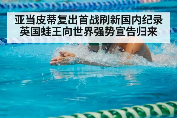 亚当皮蒂复出首战刷新国内纪录 英国蛙王向世界强势宣告归来